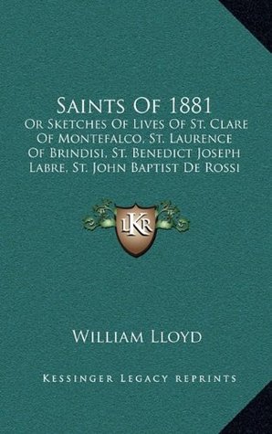 Full Download Saints of 1881: Or Sketches of Lives of St. Clare of Montefalco, St. Laurence of Brindisi, St. Benedict Joseph Labre, St. John Baptist de Rossi (1882) - William Lloyd file in ePub