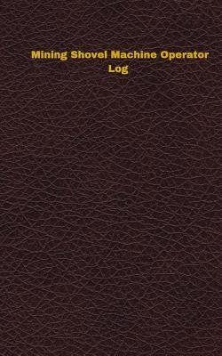 Read Mining Shovel Machine Operator Log: Logbook, Journal - 102 Pages, 5 X 8 Inches - Unique Logbooks | ePub