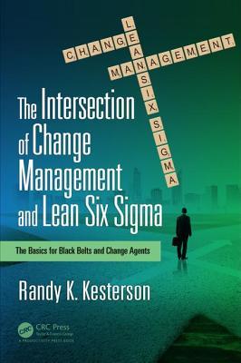 Read The Intersection of Change Management and Lean Six SIGMA: The Basics for Black Belts and Change Agents - Randy K Kesterson file in PDF