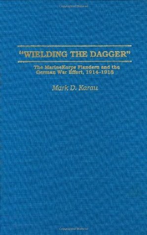 Read Wielding the Dagger: The MarineKorps Flandern and the German War Effort, 1914-1918 (Contributions in Military Studies) - Mark D Karau file in ePub