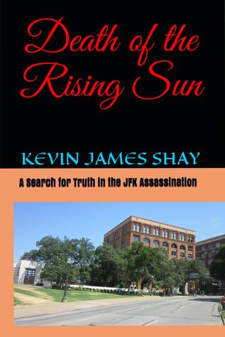 Read Death of the Rising Sun: A Search for Truth in the JFK Assassination - Kevin James Shay | ePub