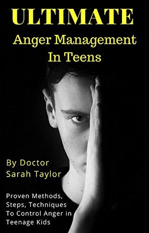 Download Ultimate Anger Management in Teens: Learn how to Control anger in Teen boys, girls, your teenage son or daughter, teenage kids: Proven Methods, steps & techniques to control anger in teenagers - Sarah Taylor | ePub