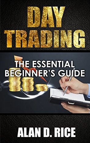 Read Online Day Trading: The Essential Beginner’s Guide to Successful Trading - Alan D. Rice | ePub