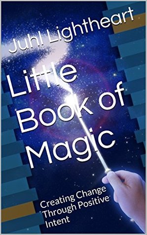 Read Online Little Book of Magic: Creating Change Through Positive Intent - Juhl Lightheart file in PDF