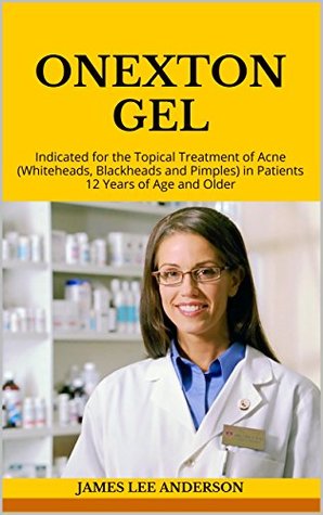 Download ONEXTON GEL: Indicated for the Topical Treatment of Acne (Whiteheads, Blackheads and Pimples) in Patients 12 Years of Age and Older - James Lee Anderson | ePub