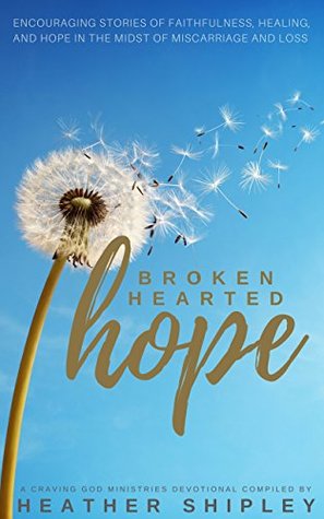 Read Online Brokenhearted Hope: Encouraging stories of faithfulness, healing, and hope in the midst of miscarriage and loss - Heather Shipley file in PDF