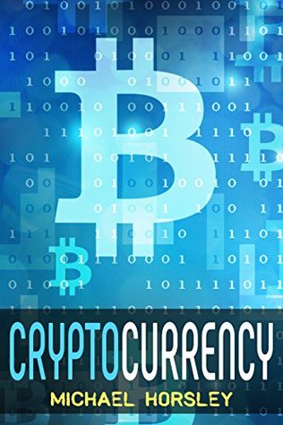 Read Online CRYPTOCURRENCY: The Complete Basics Guide For Beginners: Bitcoin, Ethereum, Litecoin and Altcoins, Trading and Investing, Mining, Secure and Storing, ICO and Future of Blockchain and Сryptocurrencies - Michael Horsley file in ePub