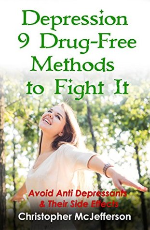Download Depression - 9 Drug-Free Easy Methods w/o Side Effects to Fight it: Avoid Antidepressants Like Lexapro, Escitalopram, Zoloft, Prozac, Celexa, Desyrel,  Cymbalta (The Personal Health Serie) - Christopher McJefferson file in PDF