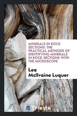 Read Online Minerals in Rock Sections: The Practical Methods of Identifying Minerals in Rock Sections with the Microscope - Lea McIlvaine Luquer file in PDF