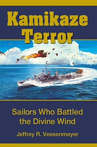 Read Online Kamikaze Terror: Sailors Who Battled the Divine Wind - Jeffrey R. Veesenmeyer | PDF
