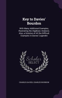 Full Download Key to Davies' Bourdon: With Many Additional Examples, Illustrating the Algebraic Analysis; Also, a Solution of All the Difficult Examples in Davies' Legendre - Charles Davies file in ePub