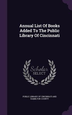 Read Online Annual List of Books Added to the Public Library of Cincinnati - Public Library of Cincinnati and Hamilto file in ePub
