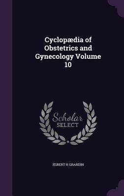 Download Cyclopaedia of Obstetrics and Gynecology Volume 10 - Egbert H. Grandin | PDF