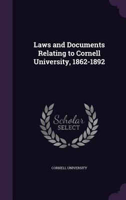 Read Online Laws and Documents Relating to Cornell University, 1862-1892 - Cornell University | PDF