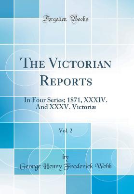 Read The Victorian Reports, Vol. 2: In Four Series; 1871, XXXIV. and XXXV. Victori� (Classic Reprint) - George Henry Frederick Webb file in PDF