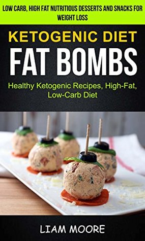 Read Online Ketogenic Diet: Fat Bombs: Healthy Ketogenic Recipes, High Fat, Low Carb Diet (Low Carb, High Fat Nutritious Desserts And Snacks For Weight Loss) - Liam Moore | ePub