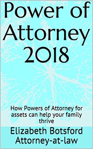 Read Online Power of Attorney 2018: How Powers of Attorney for assets can help your family thrive (Estate Planning for Busy People) - Elizabeth Botsford Attorney-at-law | ePub