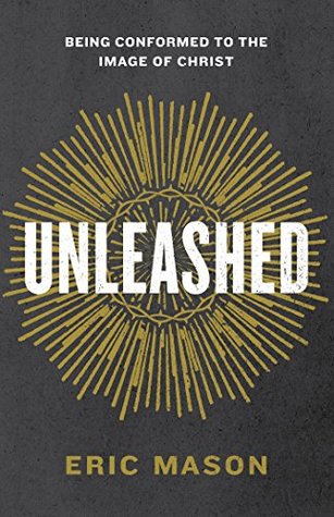Full Download Unleashed: Being Conformed to the Image of Christ - Eric Mason | PDF