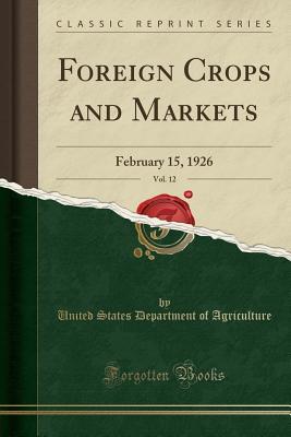 Read Foreign Crops and Markets, Vol. 12: February 15, 1926 (Classic Reprint) - U.S. Department of Agriculture | PDF