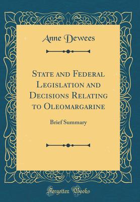 Read Online State and Federal Legislation and Decisions Relating to Oleomargarine: Brief Summary (Classic Reprint) - Anne Dewees | ePub