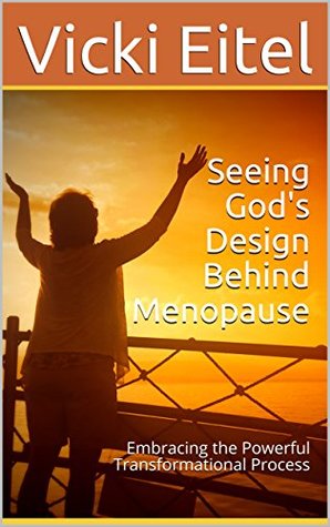 Full Download Seeing God's Design Behind Menopause: Embracing the Powerful Transformational Process - Vicki Eitel file in PDF