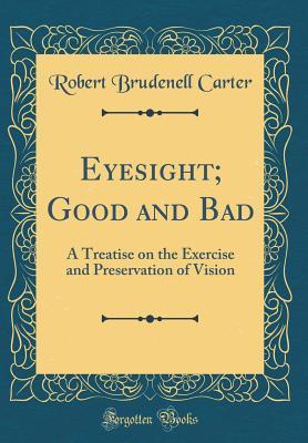 Full Download Eyesight; Good and Bad: A Treatise on the Exercise and Preservation of Vision (Classic Reprint) - Robert Brudenell Carter | ePub