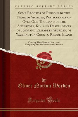Download Some Records of Persons by the Name of Worden, Particularly of Over One Thousand of the Ancestors, Kin, and Descendants of John and Elizabeth Worden, of Washington County, Rhode Island: Covering Three Hundred Years, and Comprising Twelve Generations in Am - Oliver Norton Worden file in ePub