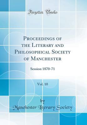 Full Download Proceedings of the Literary and Philosophical Society of Manchester, Vol. 10: Session 1870-71 (Classic Reprint) - Manchester Literary Society | PDF