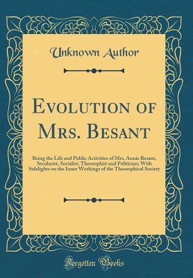 Download Evolution of Mrs. Besant: Being the Life and Public Activities of Mrs. Annie Besant, Secularist, Socialist, Theosophist and Politician; With Sidelights on the Inner Workings of the Theosophical Society (Classic Reprint) - Unknown | ePub