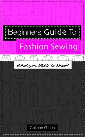 Read Online Beginners Guide to Fashion Sewing: What You Need to Know - Colleen G Lea file in PDF