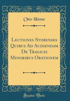 Read Lectiones Stobenses Quibus Ad Audiendam de Tragicis Minoribus Orationem (Classic Reprint) - Otto Hense | ePub