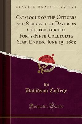 Download Catalogue of the Officers and Students of Davidson College, for the Forty-Fifth Collegiate Year, Ending June 15, 1882 (Classic Reprint) - Davidson College file in ePub