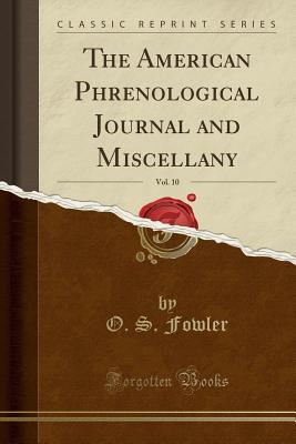 Read Online The American Phrenological Journal and Miscellany, Vol. 10 (Classic Reprint) - O S Fowler file in ePub