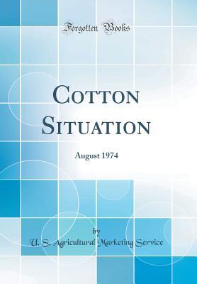 Read Online Cotton Situation: August 1974 (Classic Reprint) - U S Agricultural Marketing Service file in PDF