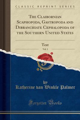 Full Download The Claibornian Scaphopoda, Gastropoda and Dibranchiate Cephalopoda of the Southern United States, Vol. 1: Text (Classic Reprint) - Katherine Van Winkle Palmer | PDF