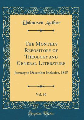 Read The Monthly Repository of Theology and General Literature, Vol. 10: January to December Inclusive, 1815 (Classic Reprint) - Unknown file in ePub
