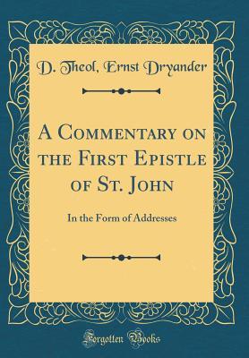 Full Download A Commentary on the First Epistle of St. John: In the Form of Addresses (Classic Reprint) - D Theol Ernst Dryander file in ePub