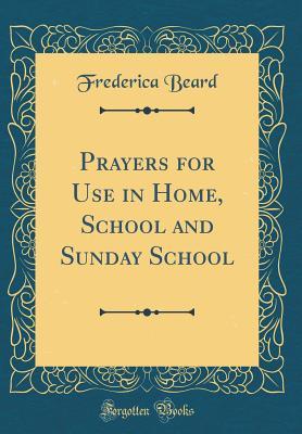 Read Online Prayers for Use in Home, School and Sunday School (Classic Reprint) - Frederica Beard | ePub