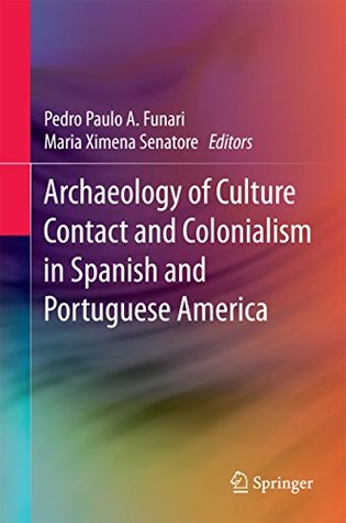 Read Online Archaeology of Culture Contact and Colonialism in Spanish and Portuguese America - Pedro Paulo A. Funari | ePub