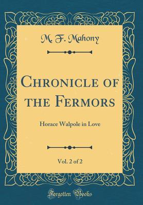 Read Online Chronicle of the Fermors, Vol. 2 of 2: Horace Walpole in Love (Classic Reprint) - M F Mahony | PDF