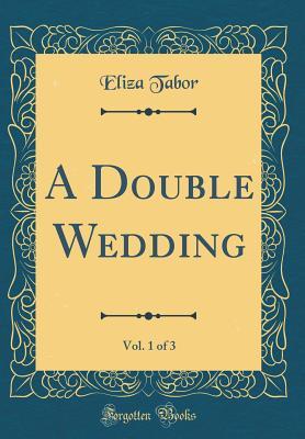 Read A Double Wedding, Vol. 1 of 3 (Classic Reprint) - Eliza Tabor | ePub