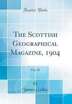 Download The Scottish Geographical Magazine, 1904, Vol. 20 (Classic Reprint) - James Geikie | PDF