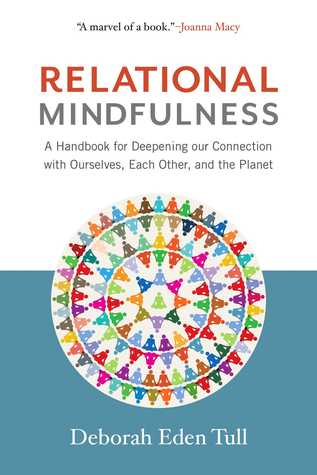 Full Download Relational Mindfulness: A Handbook for Deepening Our Connections with Ourselves, Each Other, and the Planet - Deborah Eden Tull | ePub