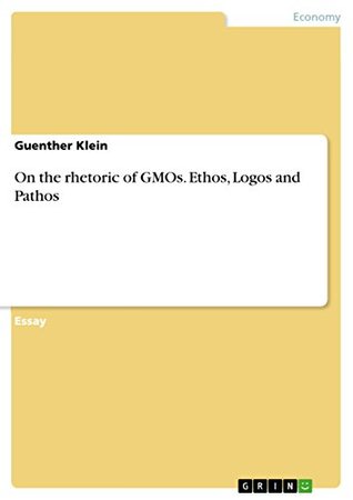 Read On the rhetoric of GMOs. Ethos, Logos and Pathos - guenther klein | PDF