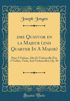 Read Online 2me Quatuor En La Majeur (2nd Quarter in a Major): Pour 2 Violons, Alto Et Violoncelle (for 2 Violins, Viola, and Violoncello); Op. 50 (Classic Reprint) - Joseph Jongen file in PDF