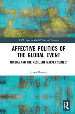 Download Affective Politics of the Global Event: Trauma and the Resilient Market Subject - James Brassett | ePub