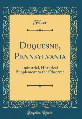 Full Download Duquesne, Pennsylvania: Industrial, Historical Supplement to the Observer (Classic Reprint) - Filcer Filcer file in PDF