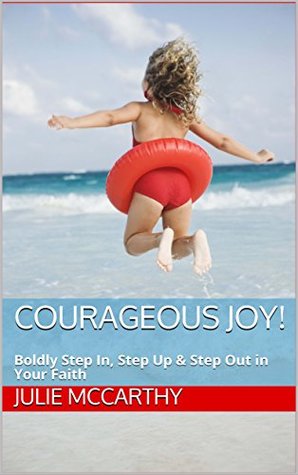 Read Courageous Joy!: Boldly Step In, Step Up & Step Out in Your Faith - Julie McCarthy file in PDF