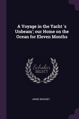 Read A Voyage in the Yacht 'Sunbeam'; Our Home on the Ocean for Eleven Months - Annie Allnutt Brassey file in PDF