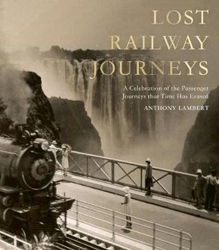 Read Online Lost Railway Journeys: Passenger Journeys that Time Has Erased - Anthony Lambert | ePub